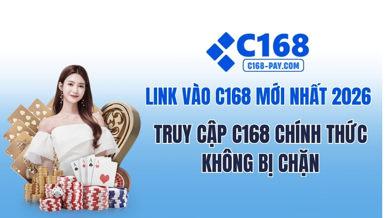 Link Vào C168 Mới Nhất 2026 – Truy Cập C168 Chính Thức Không Bị Chặn